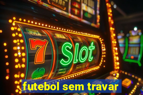 futebol sem travar